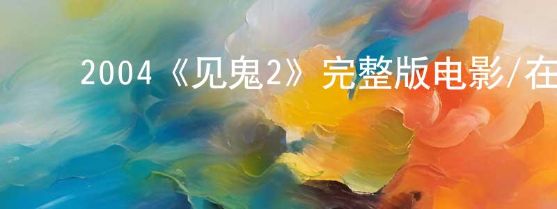 ﻿蔡诗萍发布﻿2004《见鬼2》完整版电影/在线观看/百度云-美剧天堂